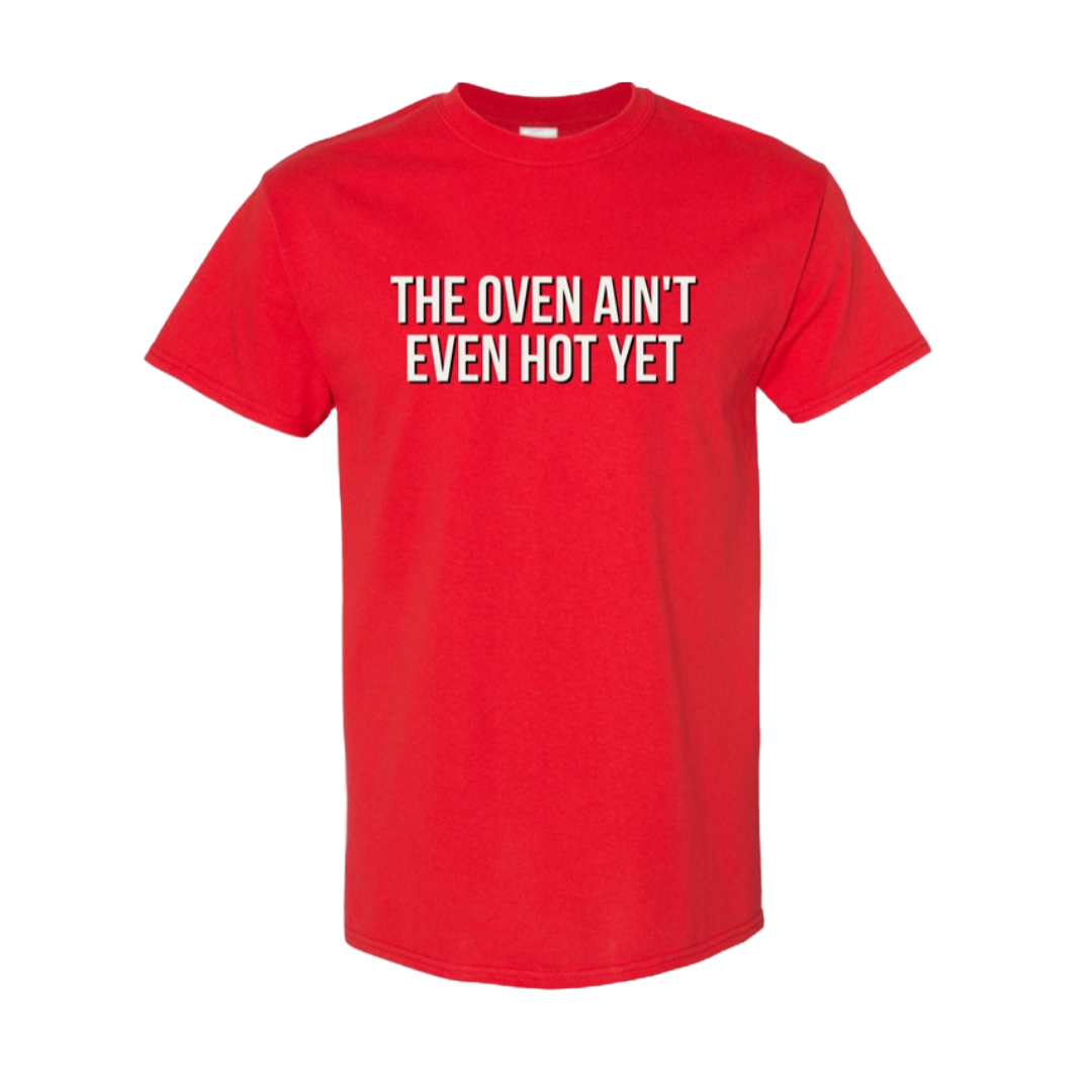 The Oven Ain't Even Hot Yet Tee